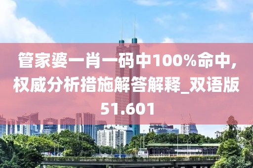 管家婆一肖一码中100%命中,权威分析措施解答解释_双语版51.601