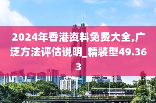 2024年香港资料免费大全,广泛方法评估说明_精装型49.363