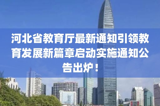 河北省教育厅最新通知引领教育发展新篇章启动实施通知公告出炉！