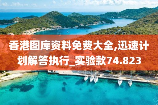 香港图库资料免费大全,迅速计划解答执行_实验款74.823