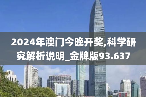 2024年澳门今晚开奖,科学研究解析说明_金牌版93.637