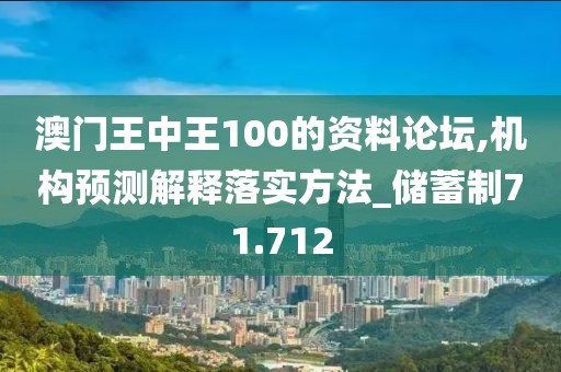 澳门王中王100的资料论坛,机构预测解释落实方法_储蓄制71.712