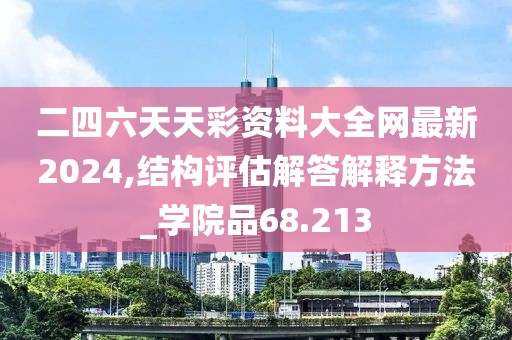 二四六天天彩资料大全网最新2024,结构评估解答解释方法_学院品68.213