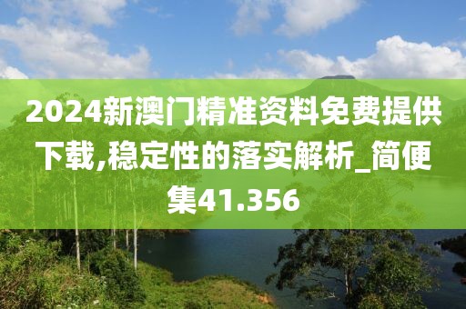 2024新澳门精准资料免费提供下载,稳定性的落实解析_简便集41.356