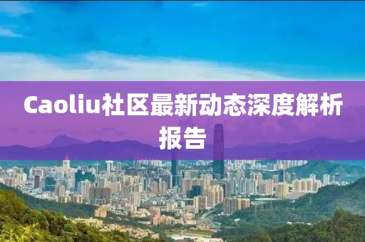 Caoliu社区最新动态深度解析报告