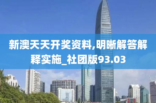 新澳天天开奖资料,明晰解答解释实施_社团版93.03