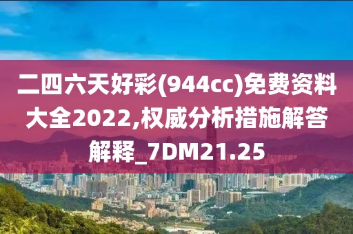 二四六天好彩(944cc)免费资料大全2022,权威分析措施解答解释_7DM21.25