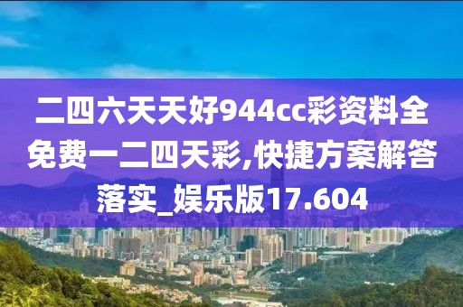 二四六天天好944cc彩资料全免费一二四天彩,快捷方案解答落实_娱乐版17.604