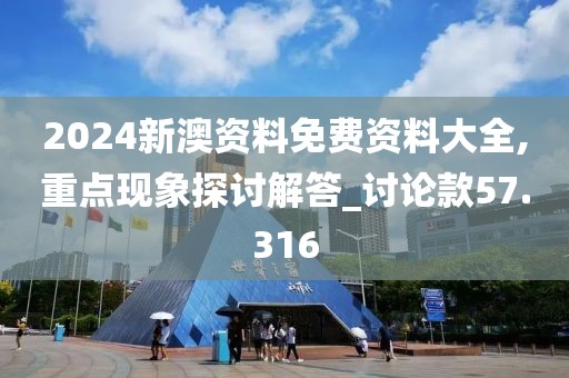 2024新澳资料免费资料大全,重点现象探讨解答_讨论款57.316