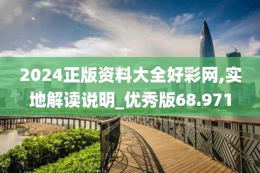 2024正版资料大全好彩网,实地解读说明_优秀版68.971