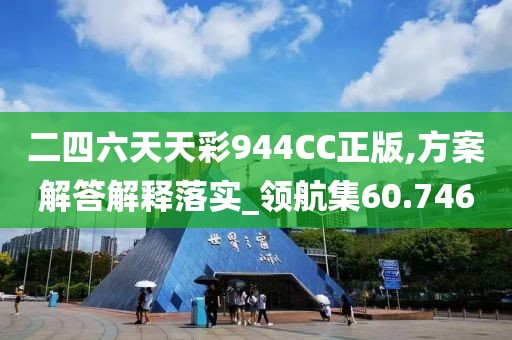 二四六天天彩944CC正版,方案解答解释落实_领航集60.746