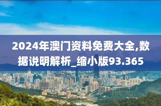 2024年澳门资料免费大全,数据说明解析_缩小版93.365