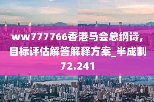 ww777766香港马会总纲诗,目标评估解答解释方案_半成制72.241